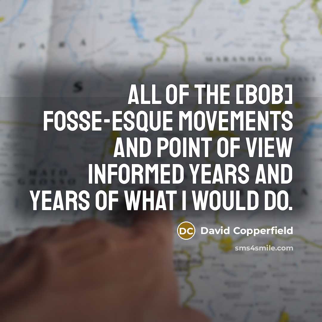 “All of the [Bob] Fosse-esque movements and point of view…” quote by David Copperfield