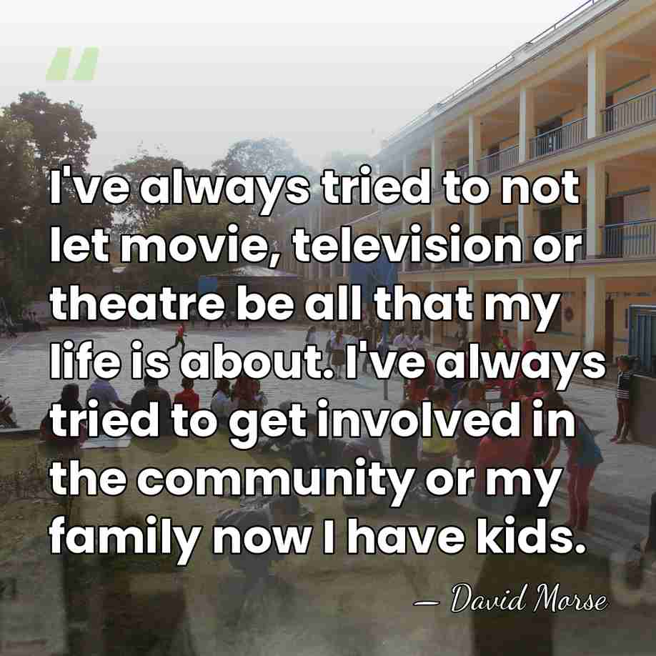 I've always tried to not let movie, television or theatre be all&hellip; - David Morse