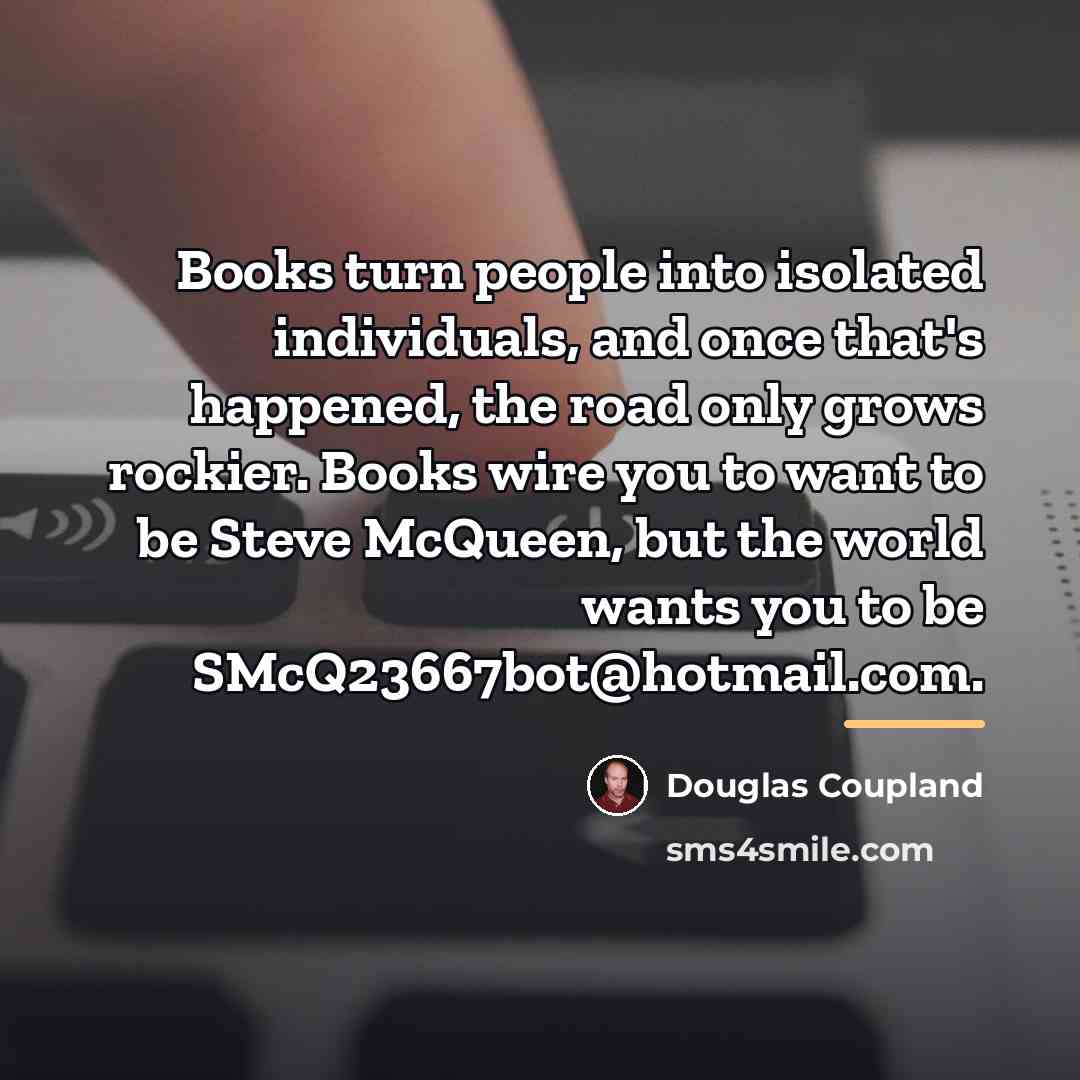 “Books turn people into isolated individuals, and once that's happened,…” quote by Douglas Coupland