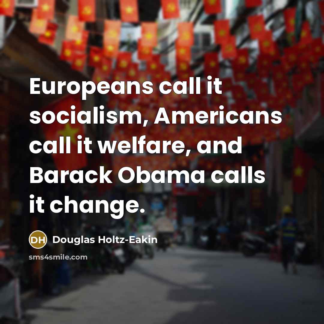 “Europeans call it socialism, Americans call it welfare, and Barack…” quote by Douglas Holtz-Eakin