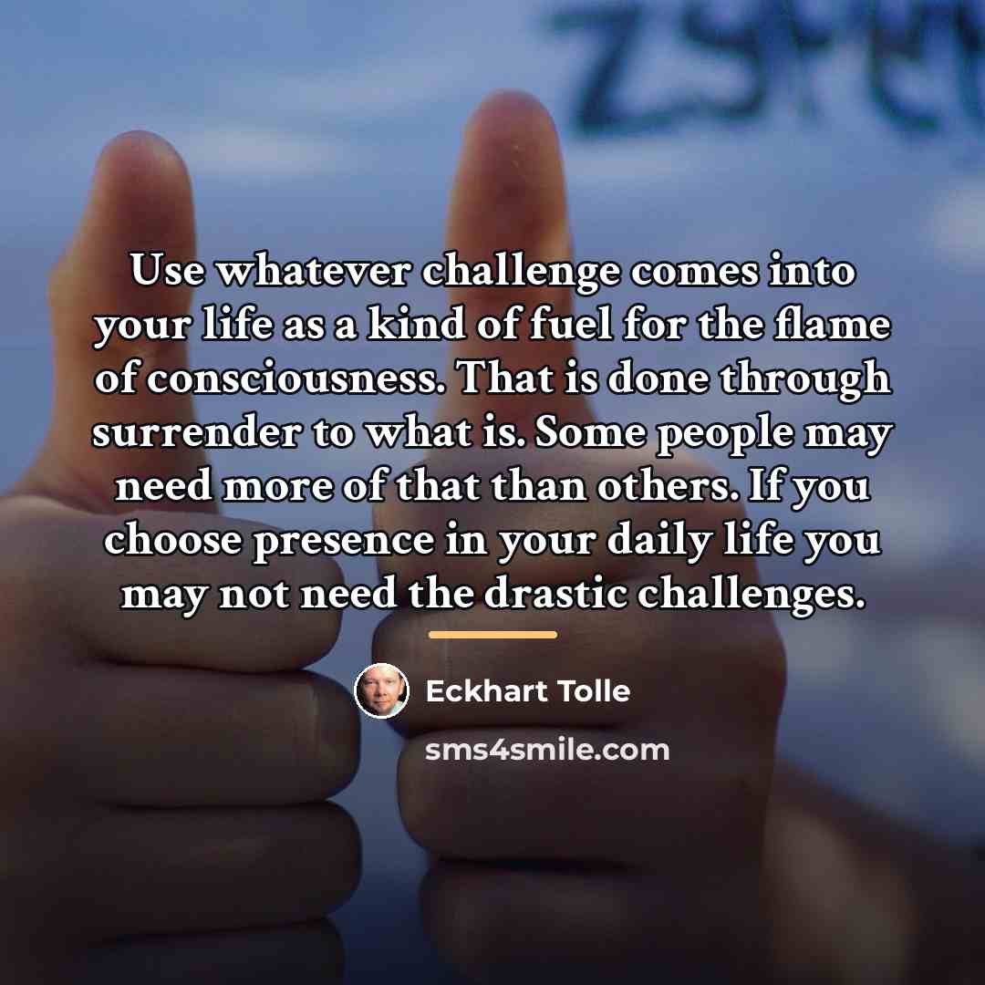 “Use whatever challenge comes into your life as a kind…” quote by Eckhart Tolle