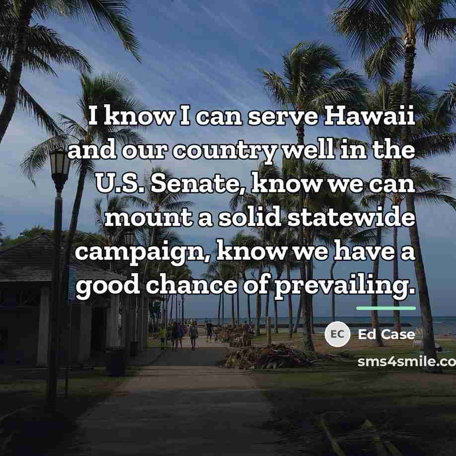 “I know I can serve Hawaii and our country well…” quote by Ed Case