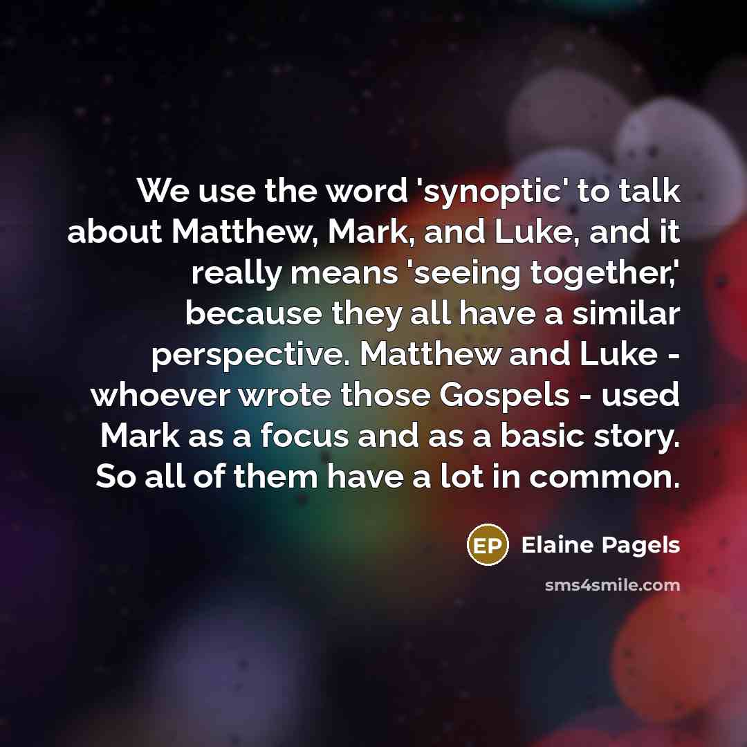 “We use the word 'synoptic' to talk about Matthew, Mark,…” quote by Elaine Pagels