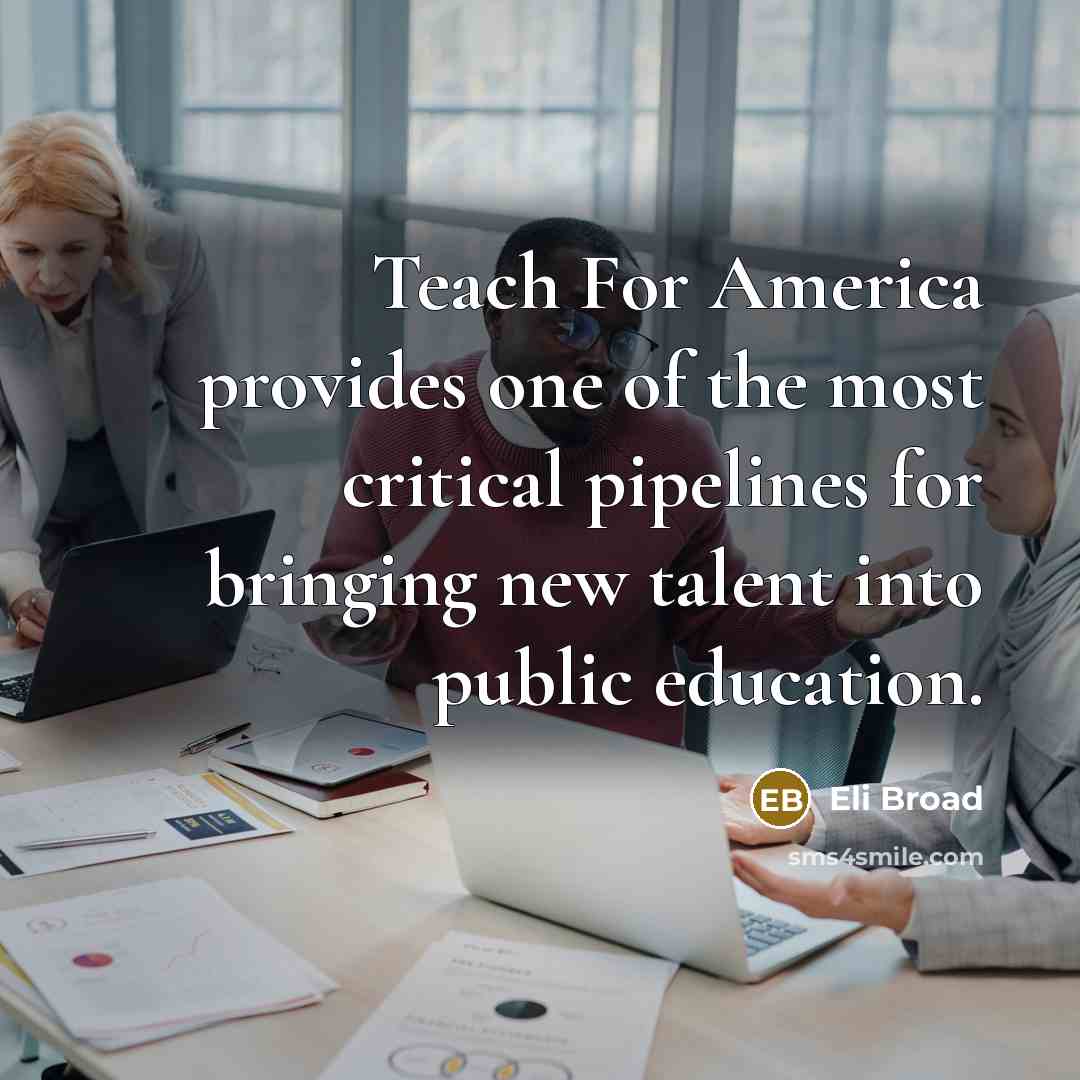 “Teach For America provides one of the most critical pipelines…” quote by Eli Broad