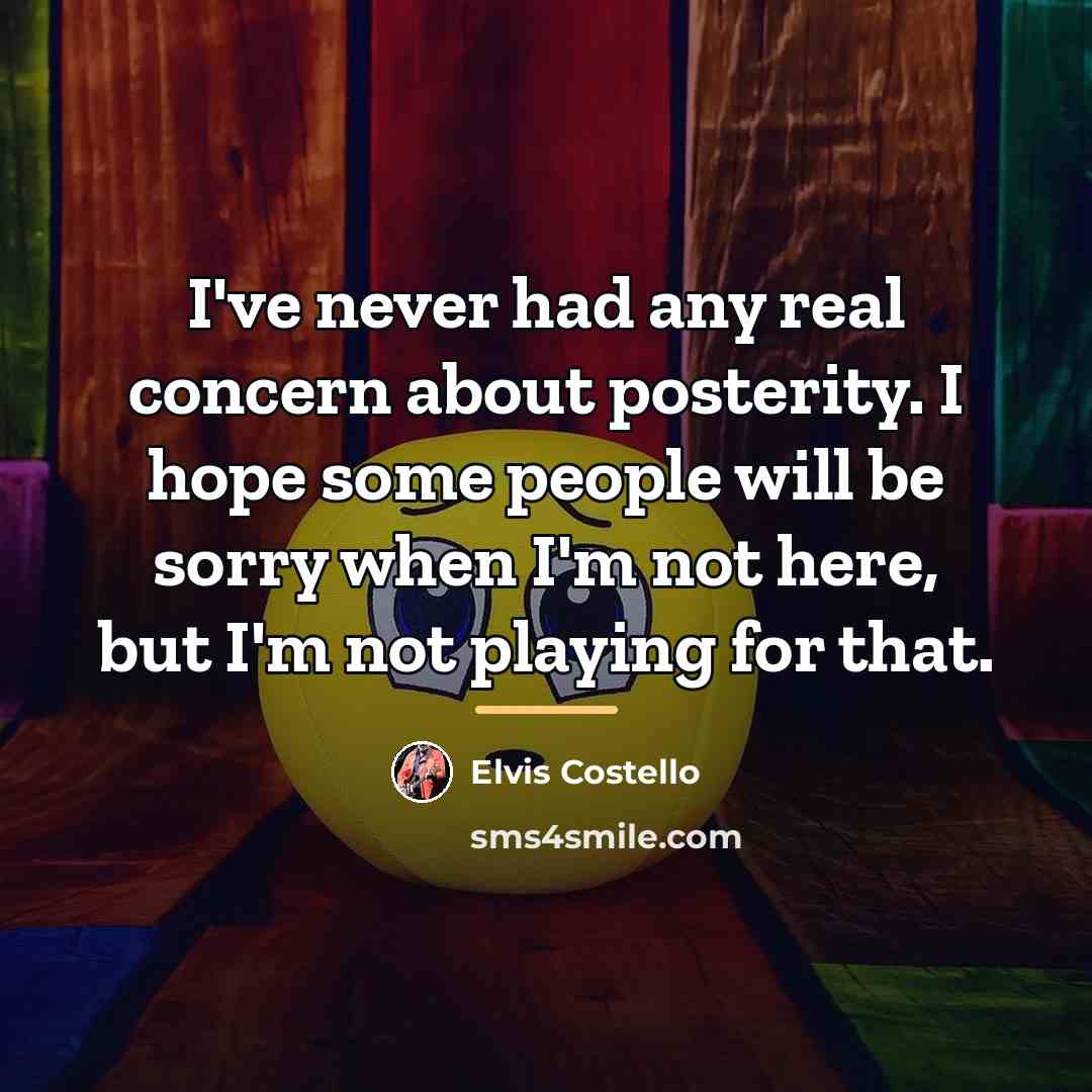 “I've never had any real concern about posterity. I hope…” quote by Elvis Costello