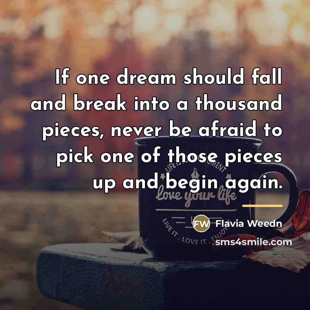“If one dream should fall and break into a thousand…” quote by Flavia Weedn
