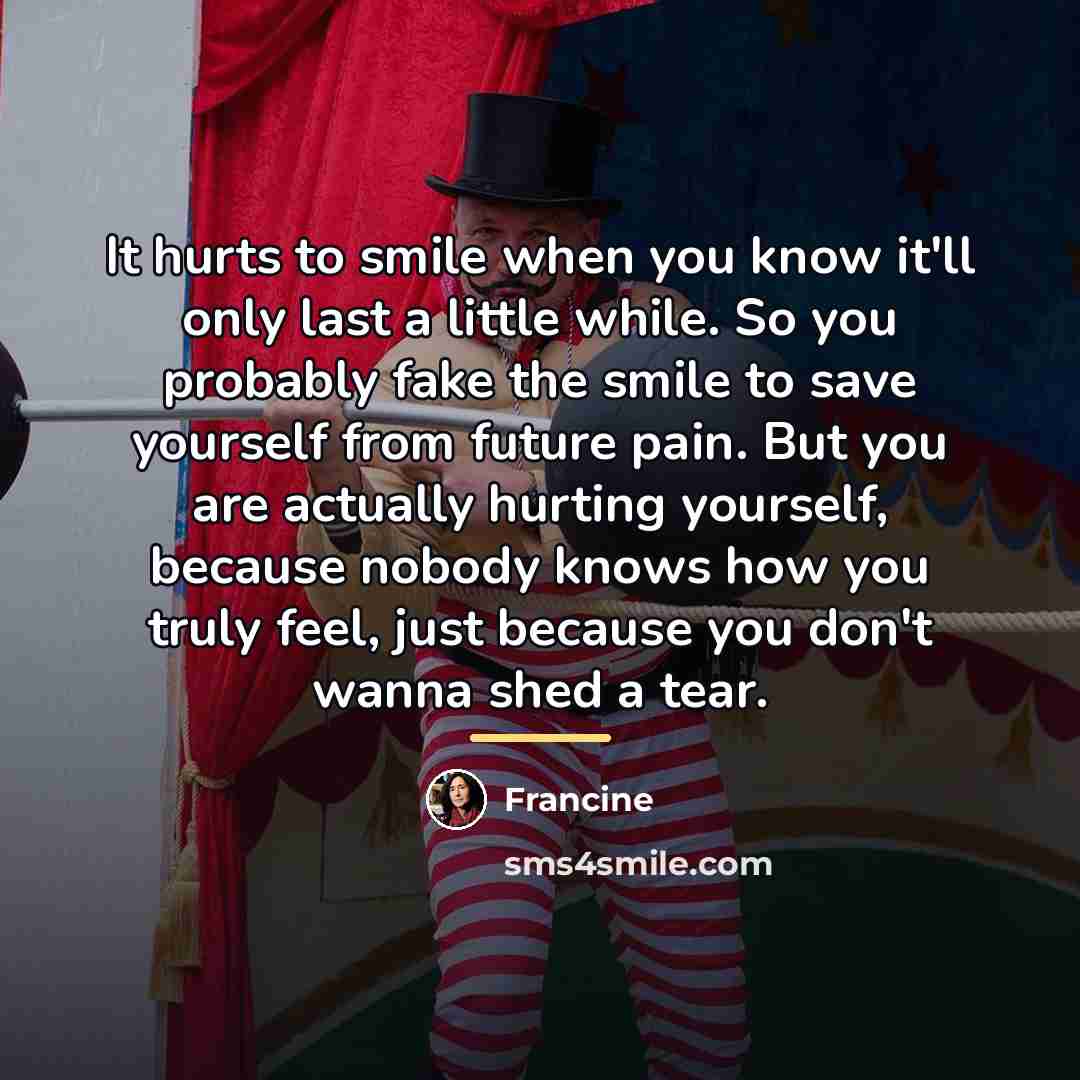 “It hurts to smile when you know it'll only last…” quote by Francine