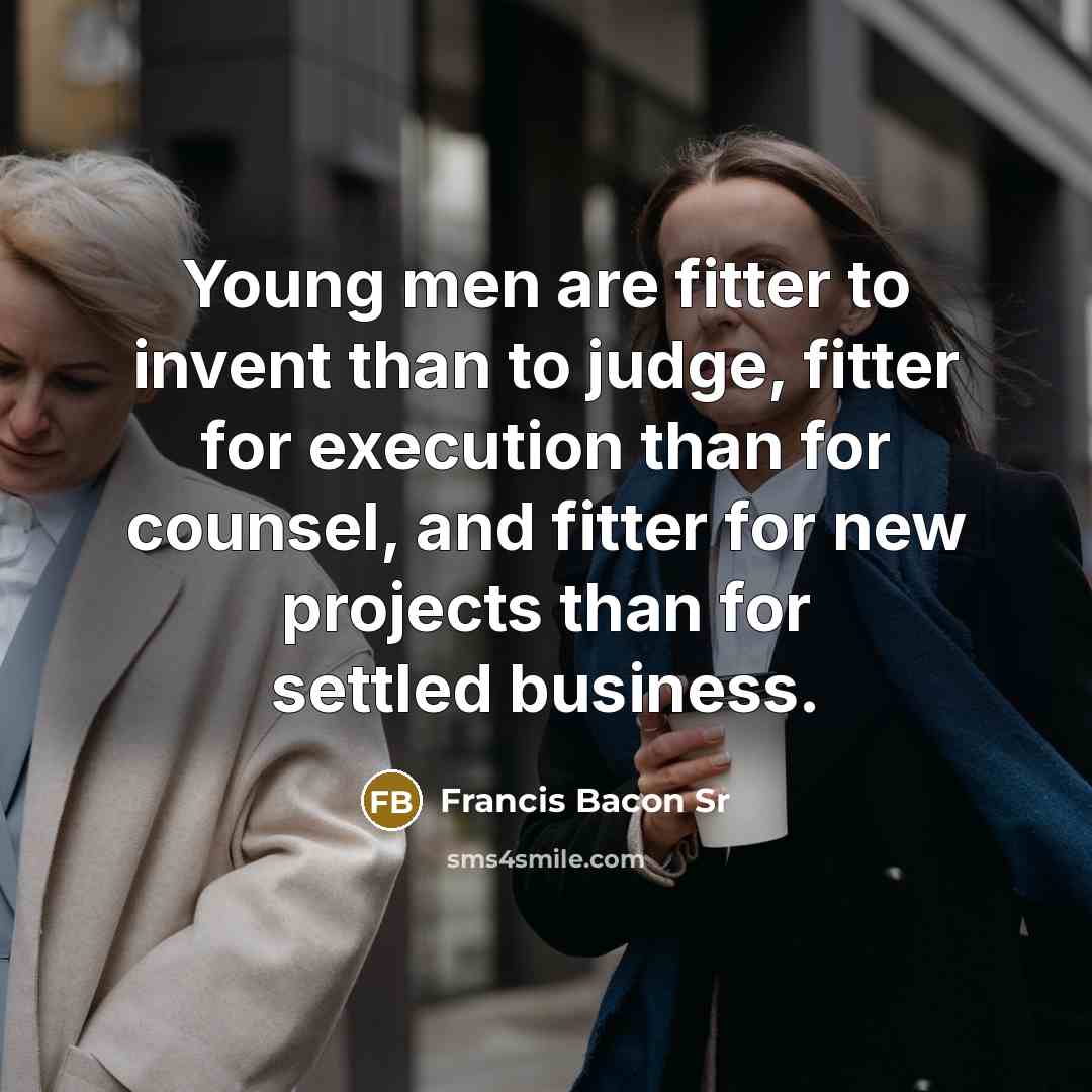 “Young men are fitter to invent than to judge, fitter…” quote by Francis Bacon Sr