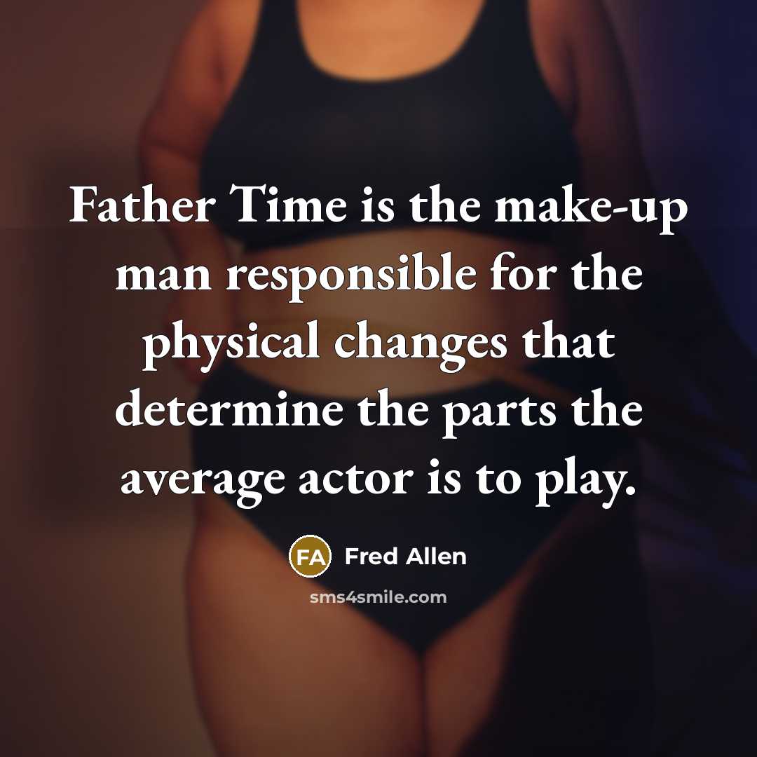“Father Time is the make-up man responsible for the physical…” quote by Fred Allen