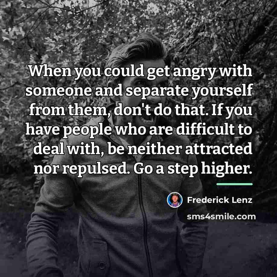 “When you could get angry with someone and separate yourself…” quote by Frederick Lenz