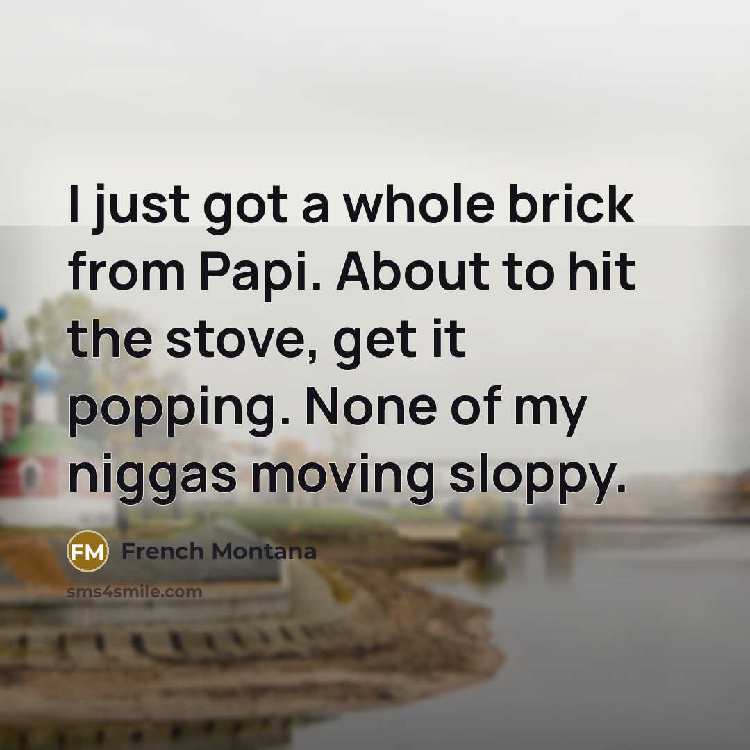 “I just got a whole brick from Papi. About to…” quote by French Montana