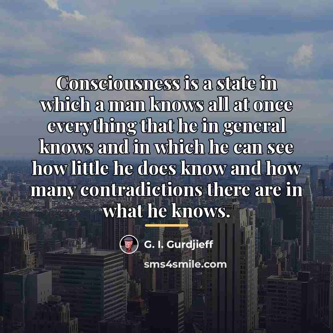 “Consciousness is a state in which a man knows all…” quote by G. I. Gurdjieff