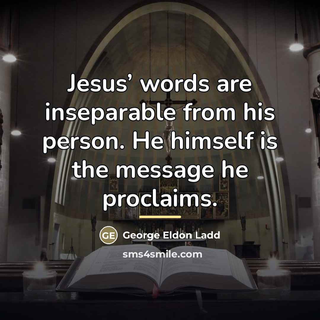 “Jesus’ words are inseparable from his person. He himself is…” quote by George Eldon Ladd