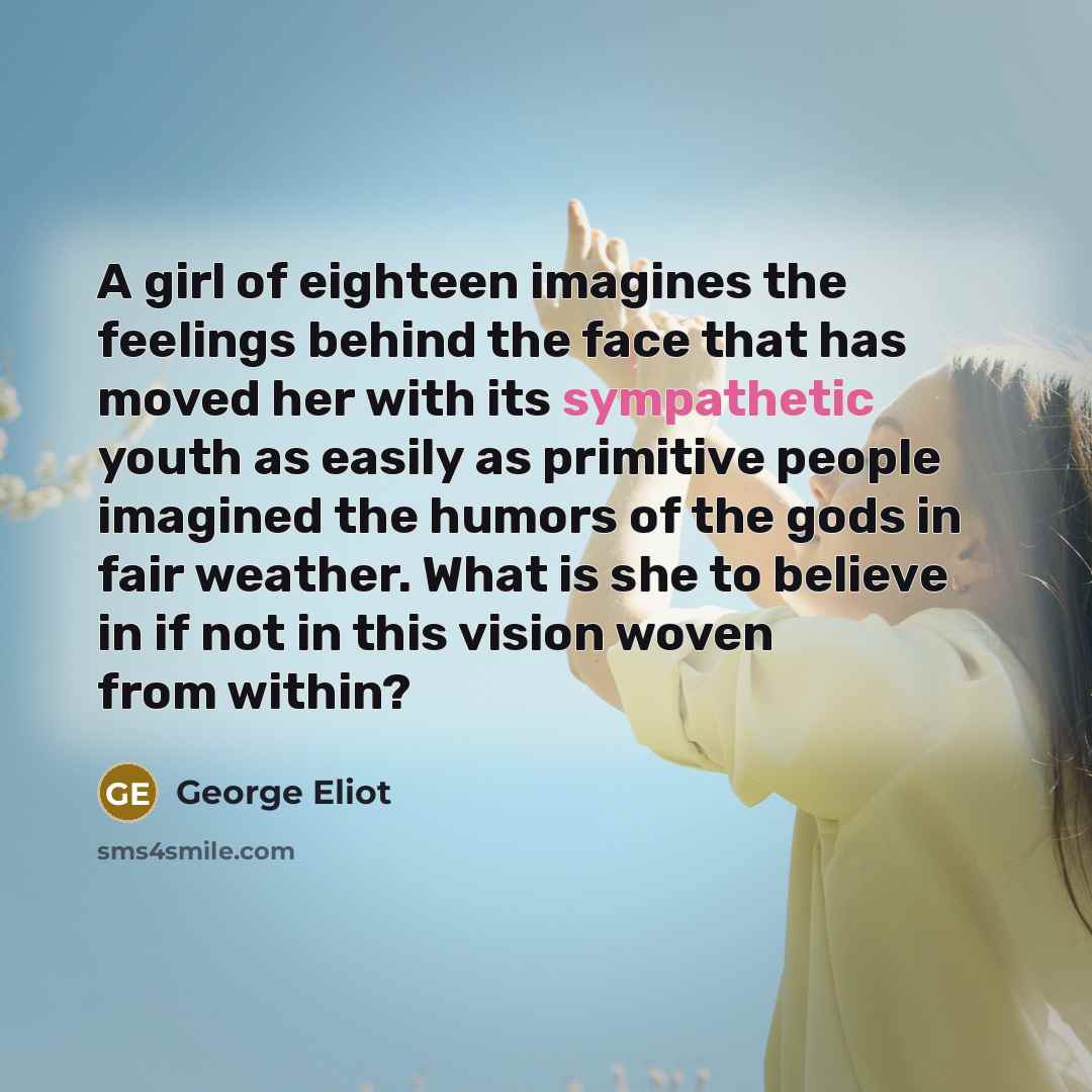 “A girl of eighteen imagines the feelings behind the face…” quote by George Eliot