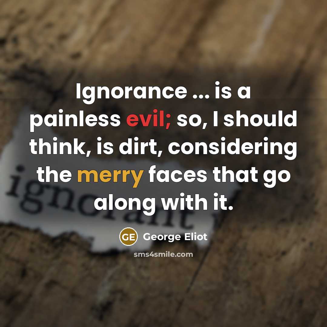 “Ignorance ... is a painless evil; so, I should think,…” quote by George Eliot
