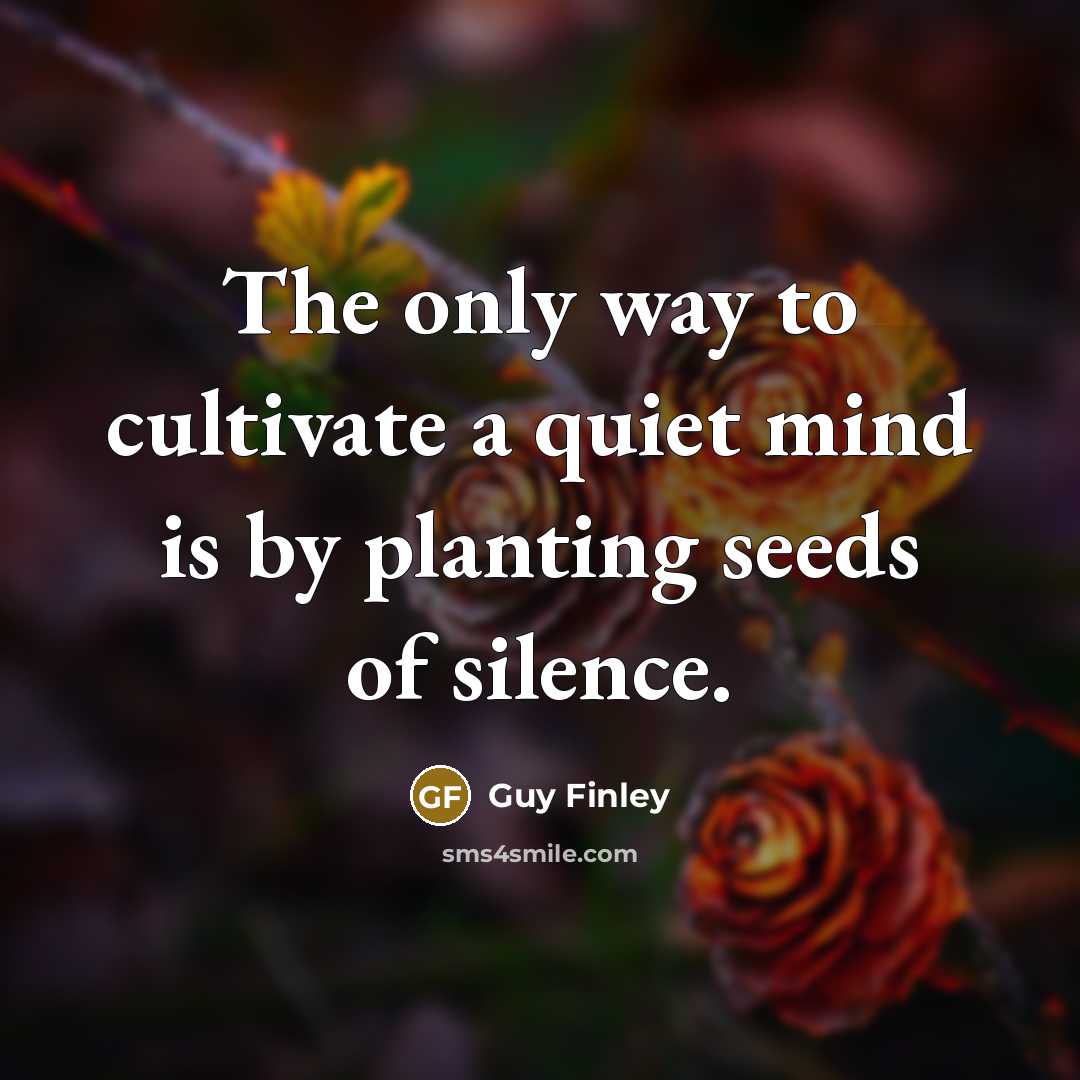“The only way to cultivate a quiet mind is by…” quote by Guy Finley