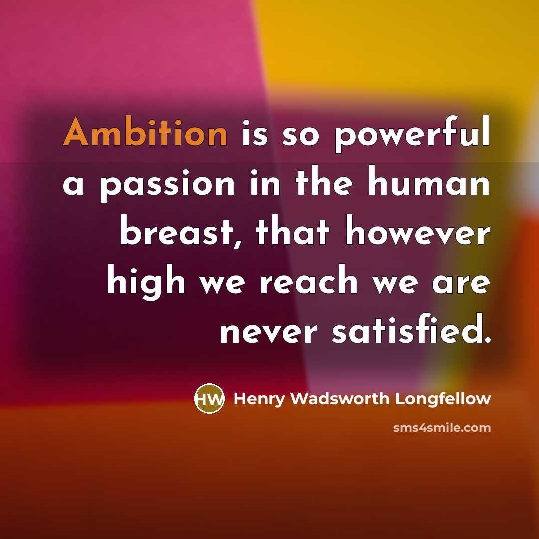 “Ambition is so powerful a passion in the human breast,…” quote by Henry Wadsworth Longfellow