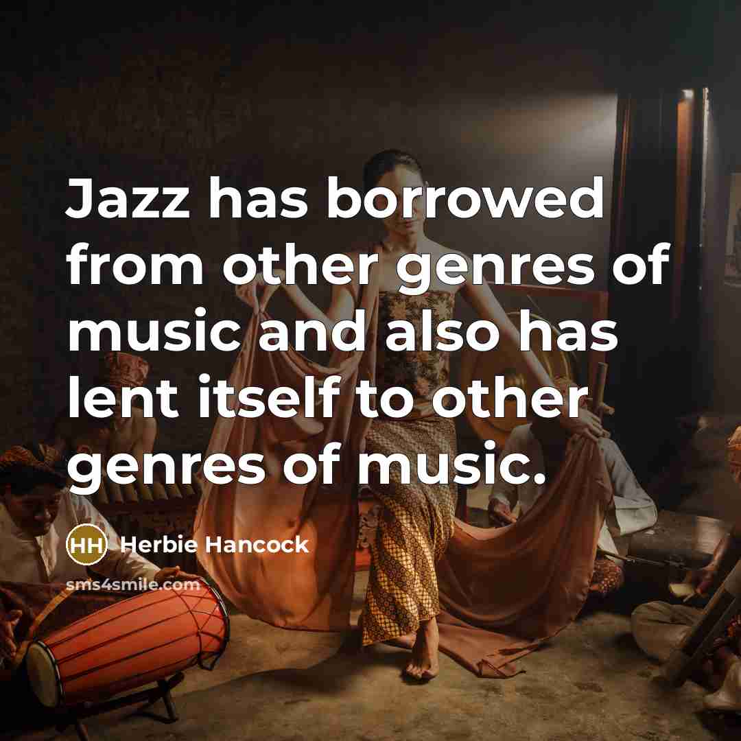 “Jazz has borrowed from other genres of music and also…” quote by Herbie Hancock