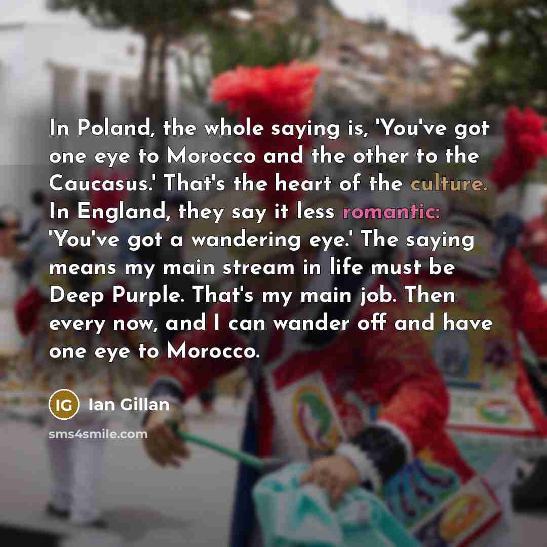“In Poland, the whole saying is, 'You've got one eye…” quote by Ian Gillan