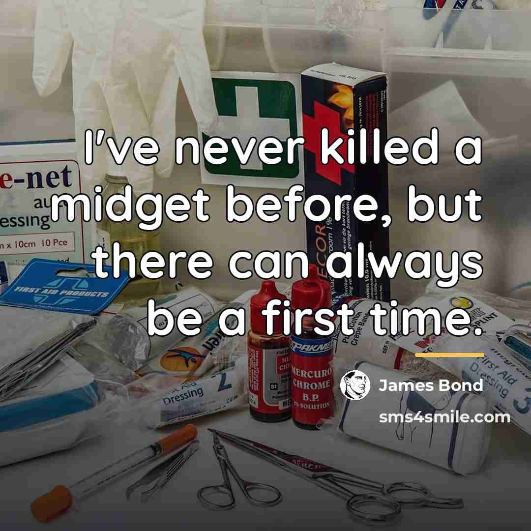 “I've never killed a midget before, but there can always…” quote by James Bond
