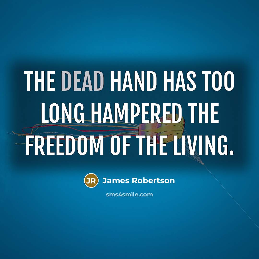 “The dead hand has too long hampered the freedom of…” quote by James Robertson