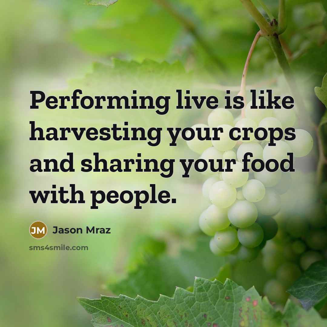 “Performing live is like harvesting your crops and sharing your…” quote by Jason Mraz