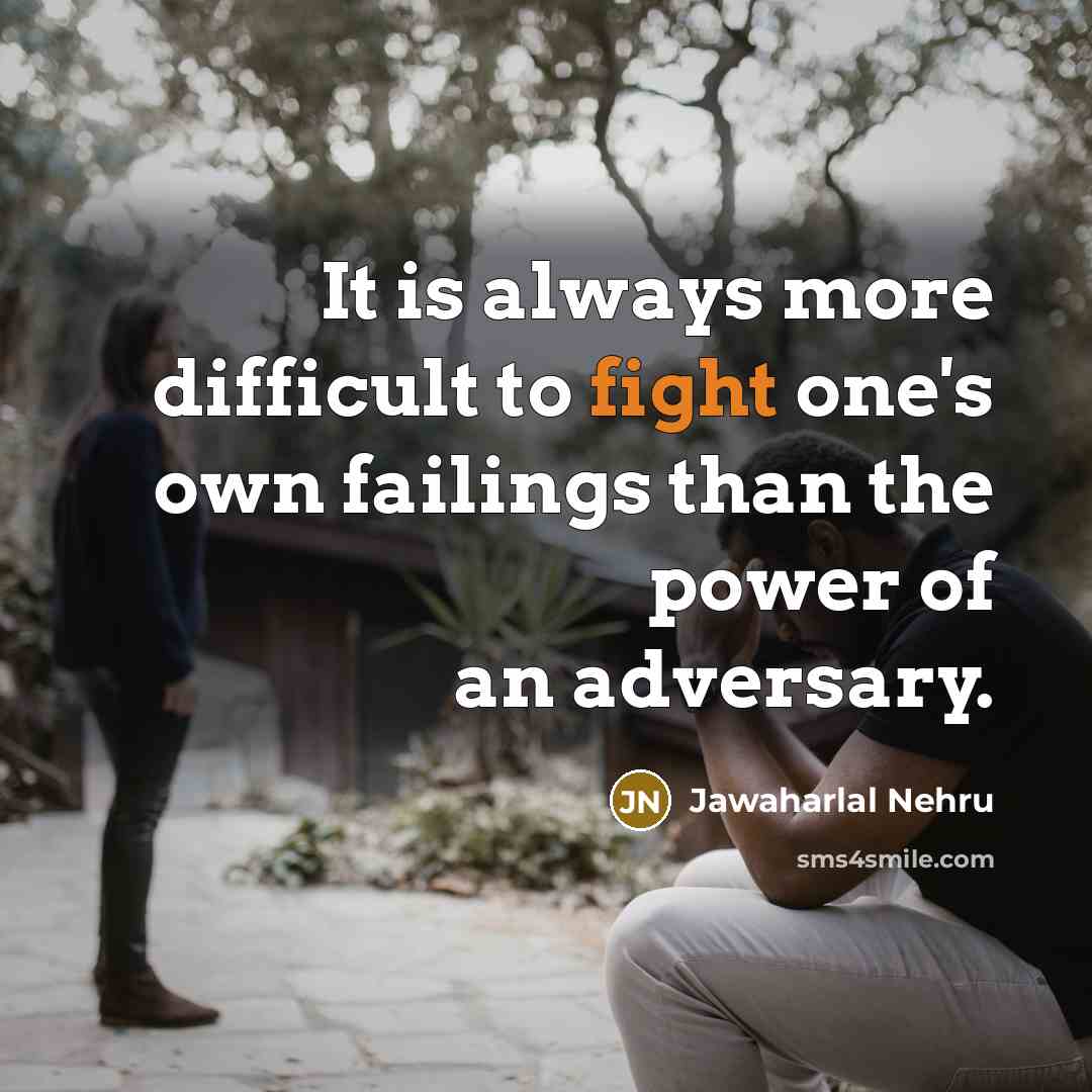 “It is always more difficult to fight one's own failings…” quote by Jawaharlal Nehru