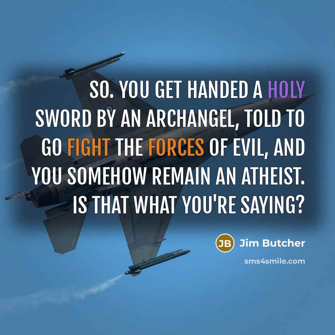 “So. You get handed a holy sword by an archangel,…” quote by Jim Butcher