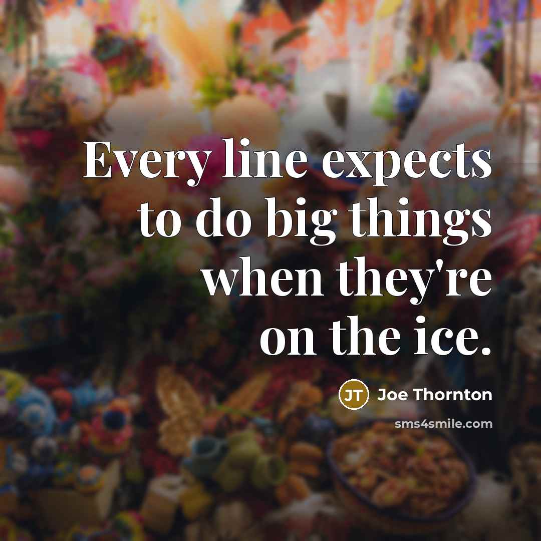 “Every line expects to do big things when they're on…” quote by Joe Thornton