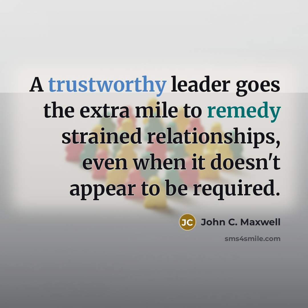 “A trustworthy leader goes the extra mile to remedy strained…” quote by John C. Maxwell