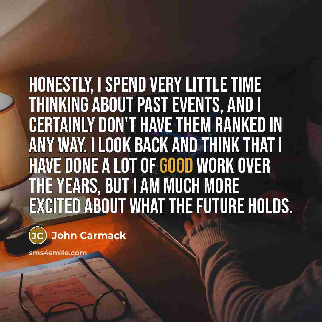 “Honestly, I spend very little time thinking about past events,…” quote by John Carmack