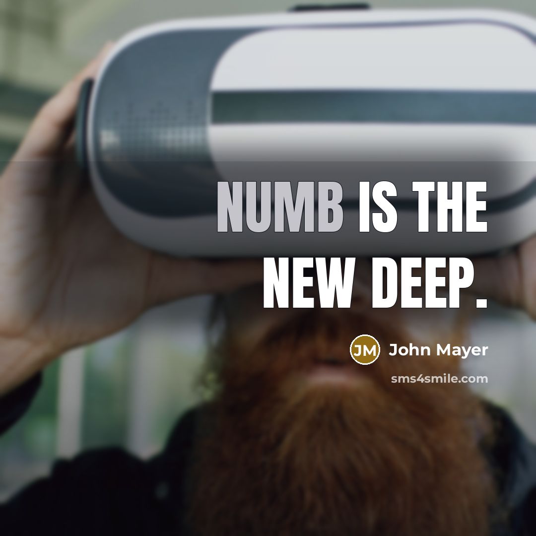 “Numb is the new deep.…” quote by John Mayer