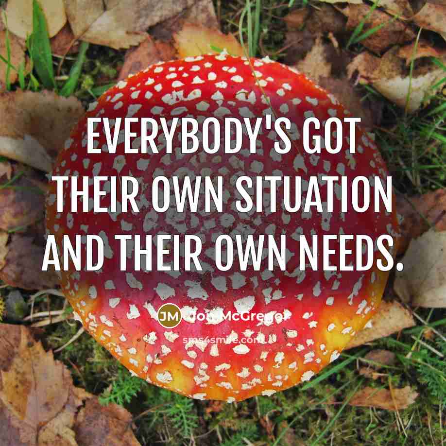 “Everybody's got their own situation and their own needs.…” quote by Jon McGregor