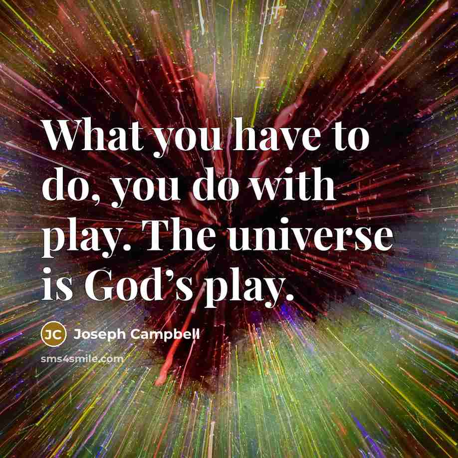 “What you have to do, you do with play. The…” quote by Joseph Campbell