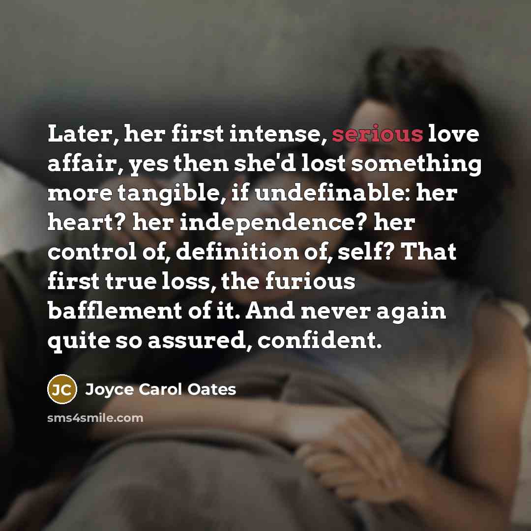 “Later, her first intense, serious love affair, yes then she'd…” quote by Joyce Carol Oates