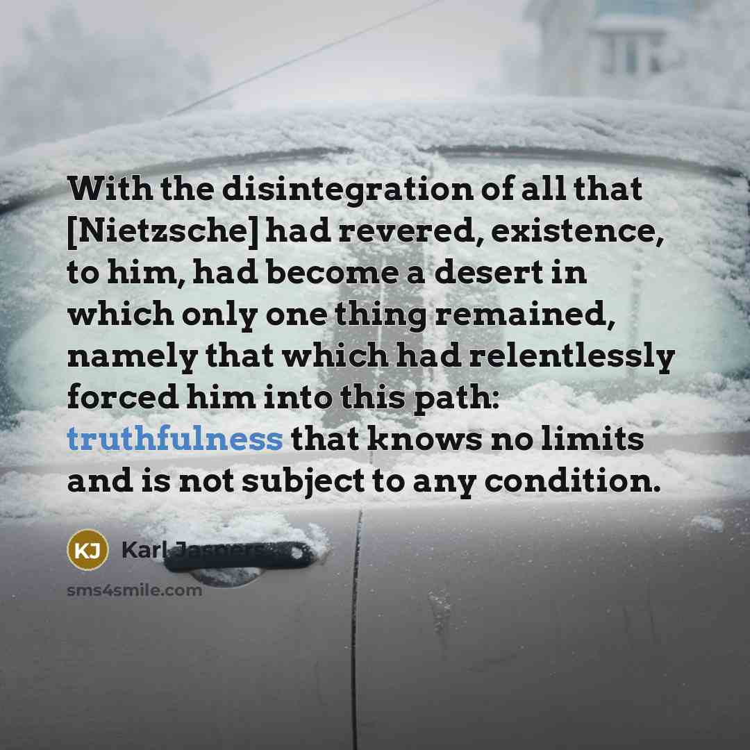 “With the disintegration of all that [Nietzsche] had revered, existence,…” quote by Karl Jaspers