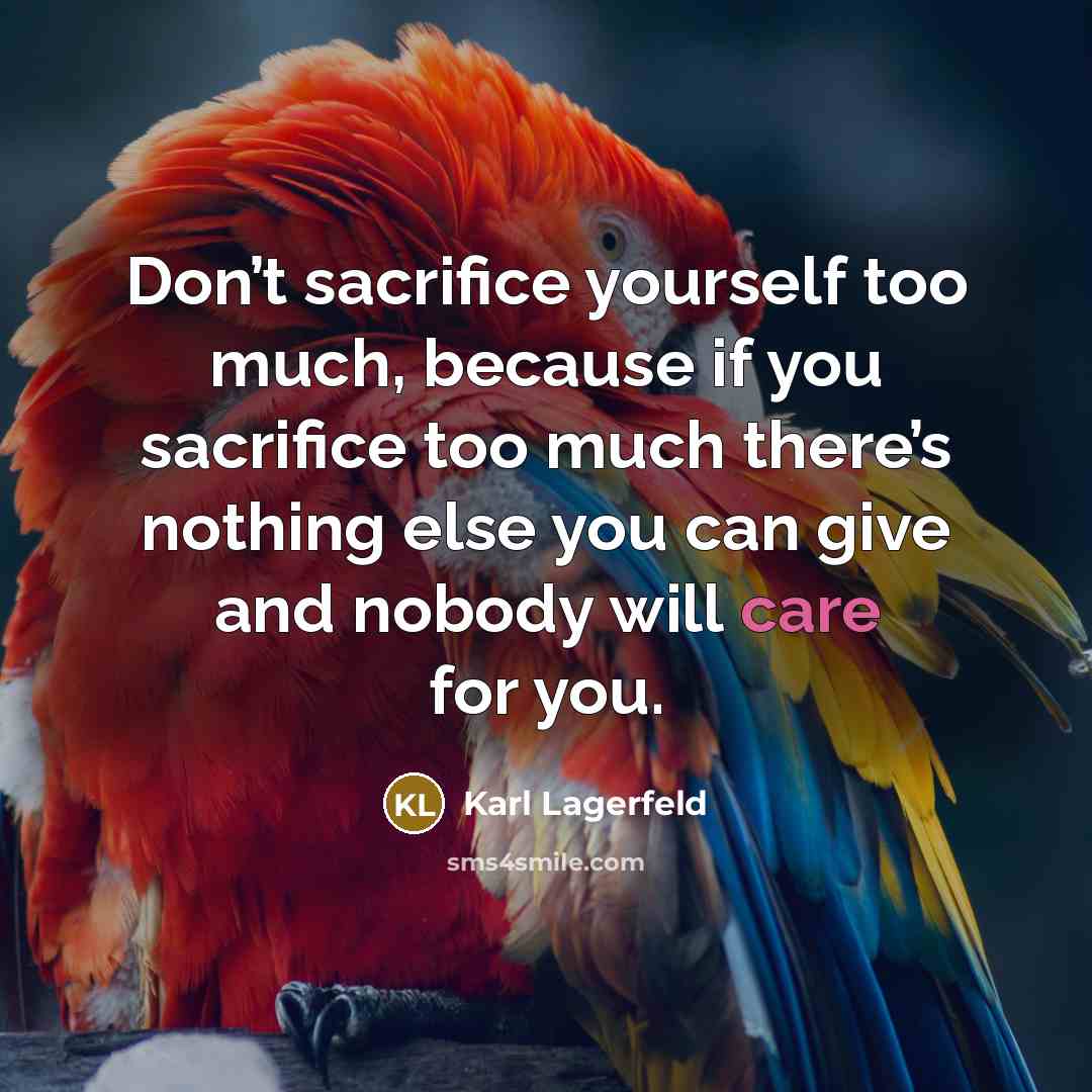 “Don’t sacrifice yourself too much, because if you sacrifice too…” quote by Karl Lagerfeld