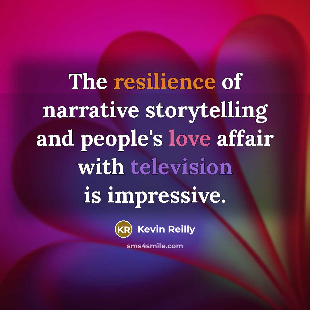 “The resilience of narrative storytelling and people's love affair with…” quote by Kevin Reilly