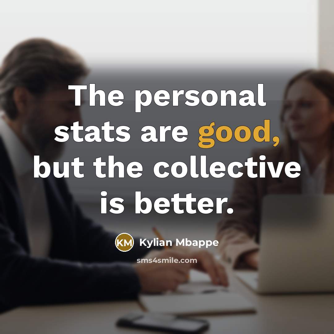 “The personal stats are good, but the collective is better.…” quote by Kylian Mbappe