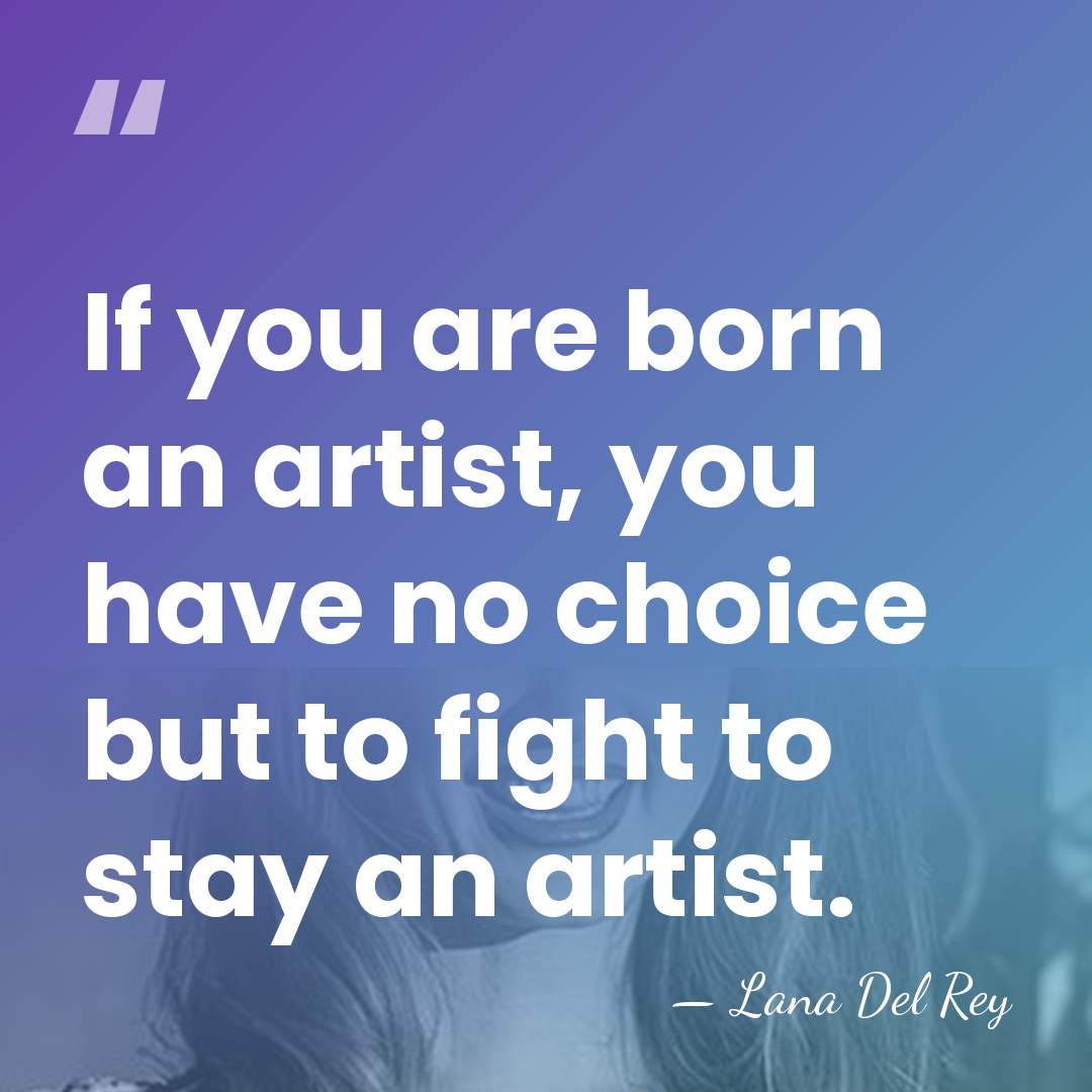 If you are born an artist, you have no choice but to&hellip; - Lana Del Rey
