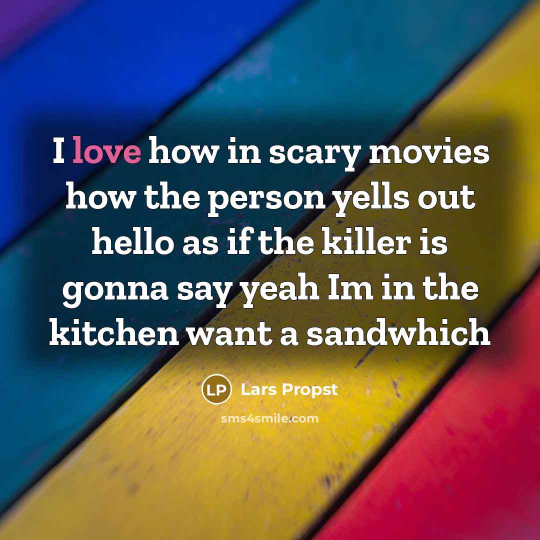 “I love how in scary movies how the person yells…” quote by Lars Propst