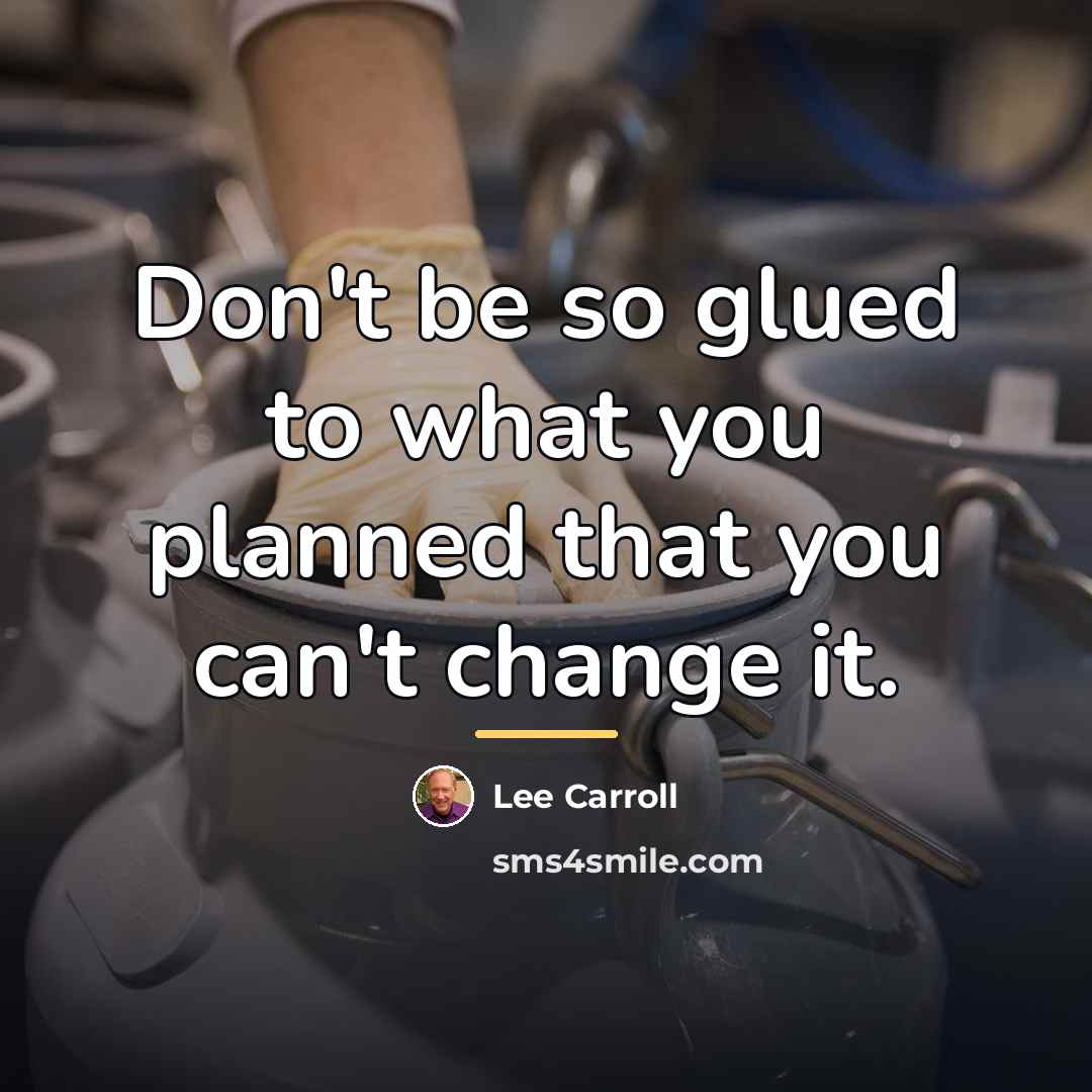 “Don't be so glued to what you planned that you…” quote by Lee Carroll