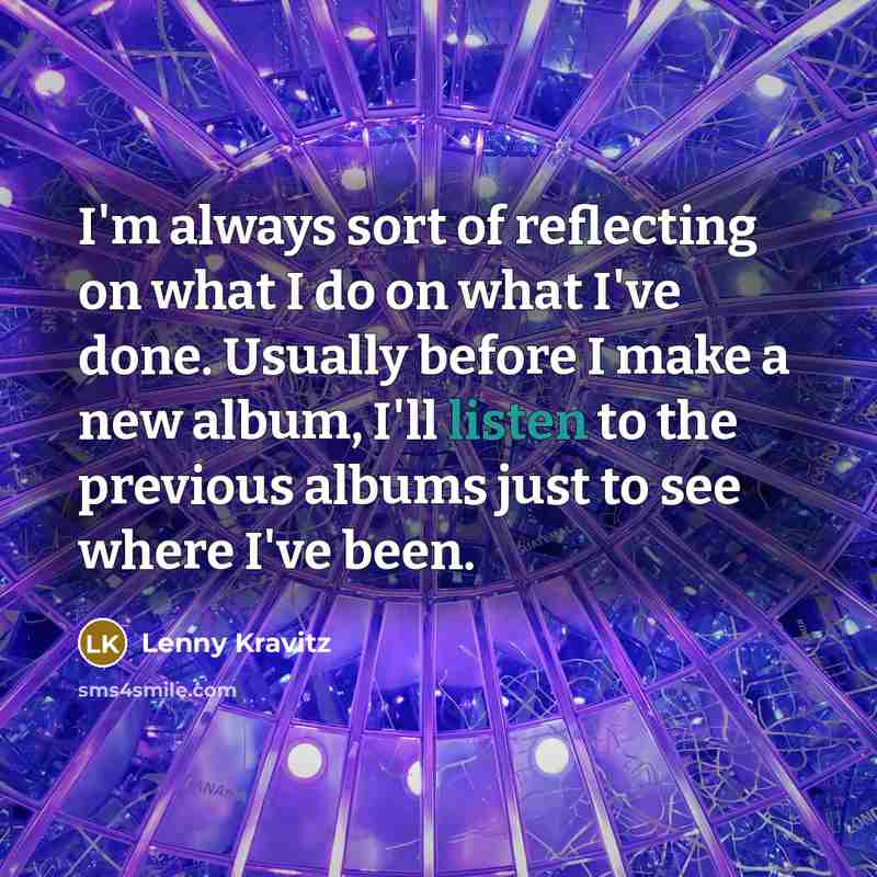 “I'm always sort of reflecting on what I do on…” quote by Lenny Kravitz