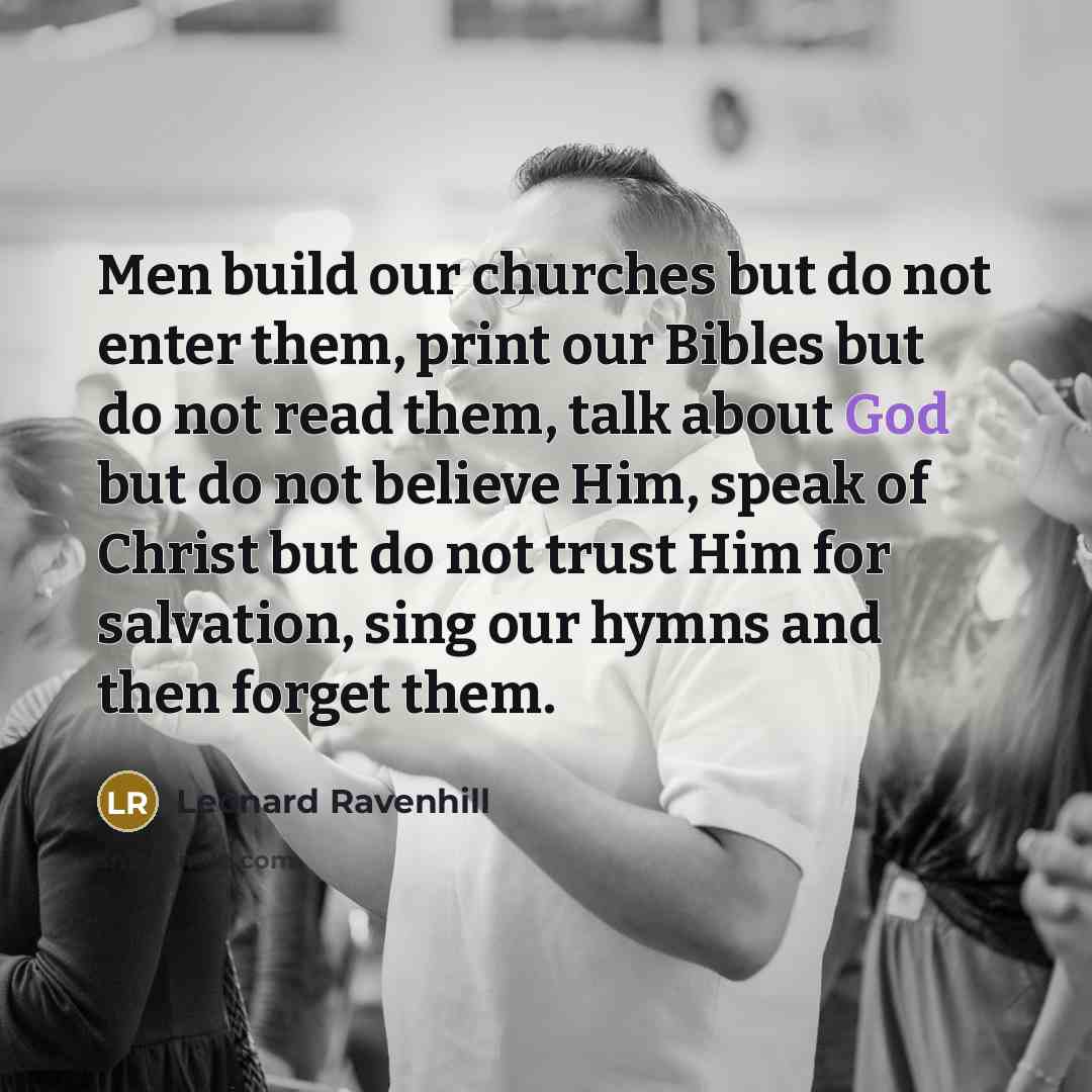 “Men build our churches but do not enter them, print…” quote by Leonard Ravenhill