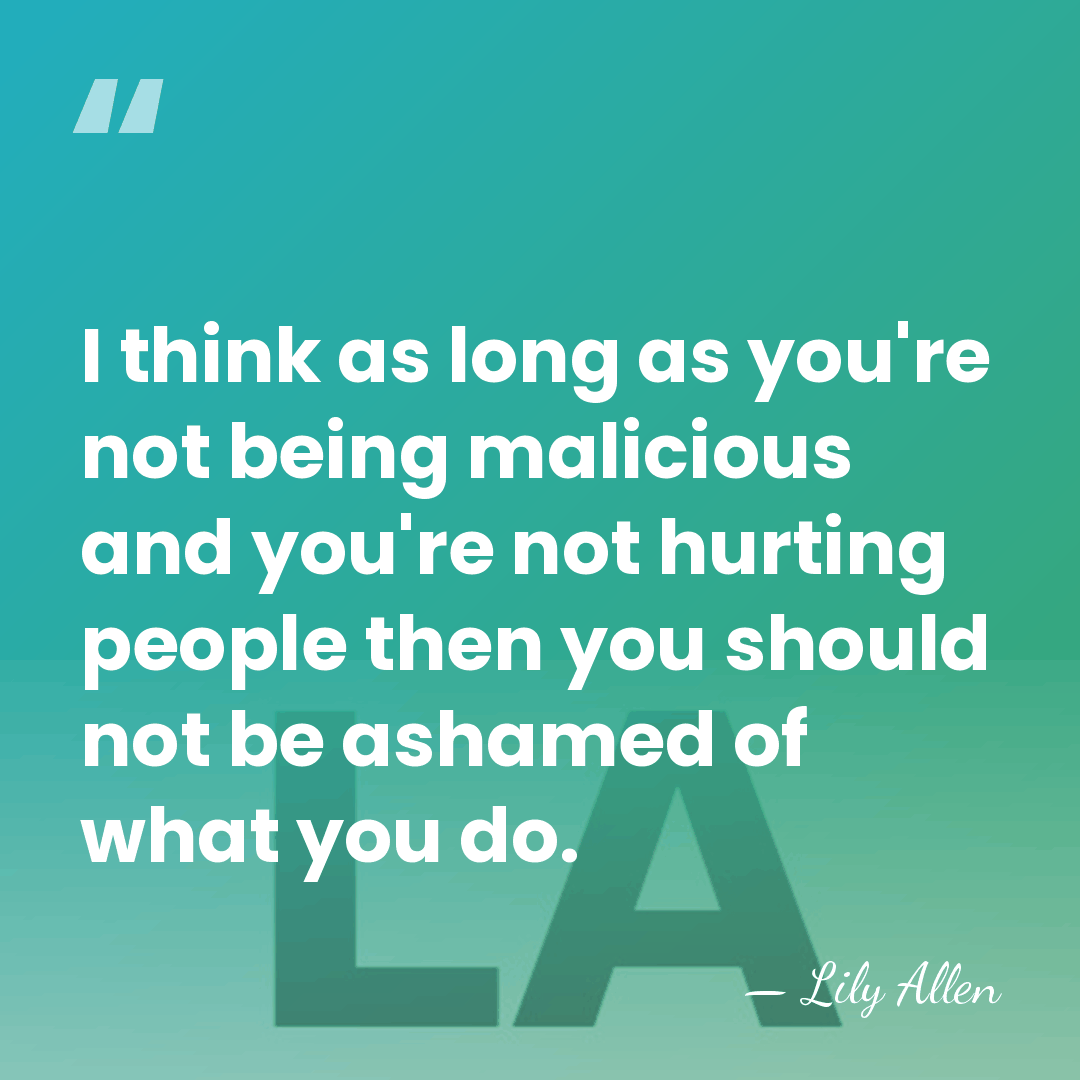 I think as long as you're not being malicious and you're not&hellip; - Lily Allen