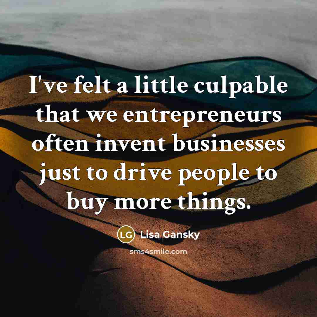 “I've felt a little culpable that we entrepreneurs often invent…” quote by Lisa Gansky