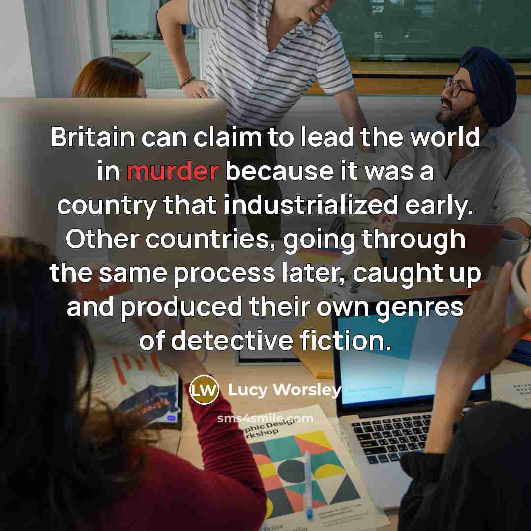 “Britain can claim to lead the world in murder because…” quote by Lucy Worsley