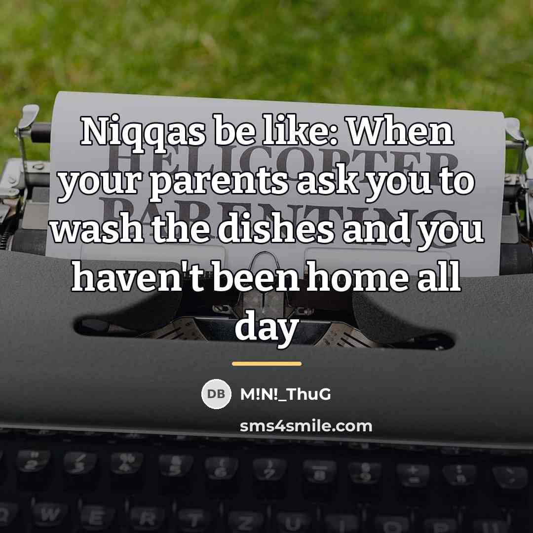 “Niqqas be like: When your parents ask you to wash…” quote by M!N!_ThuG
