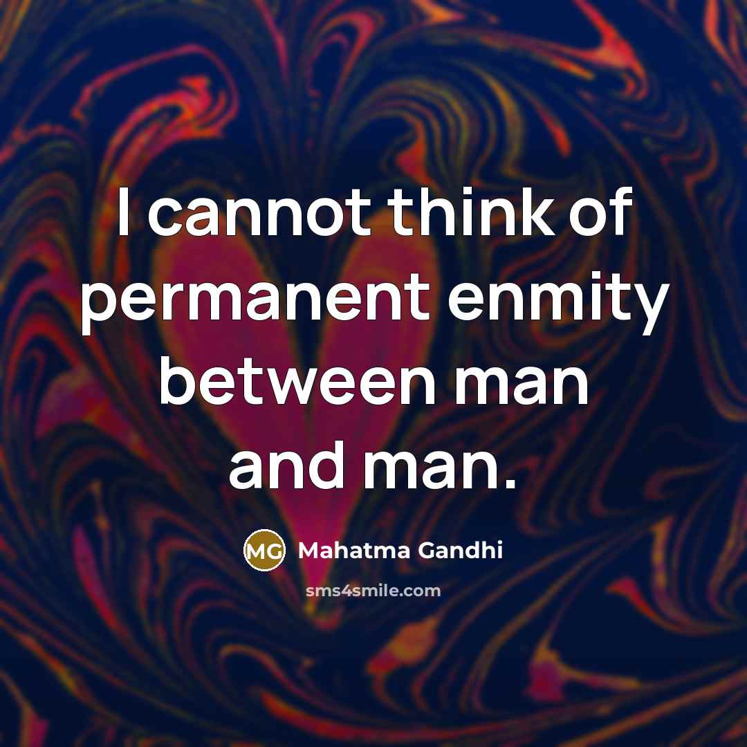 “I cannot think of permanent enmity between man and man.…” quote by Mahatma Gandhi