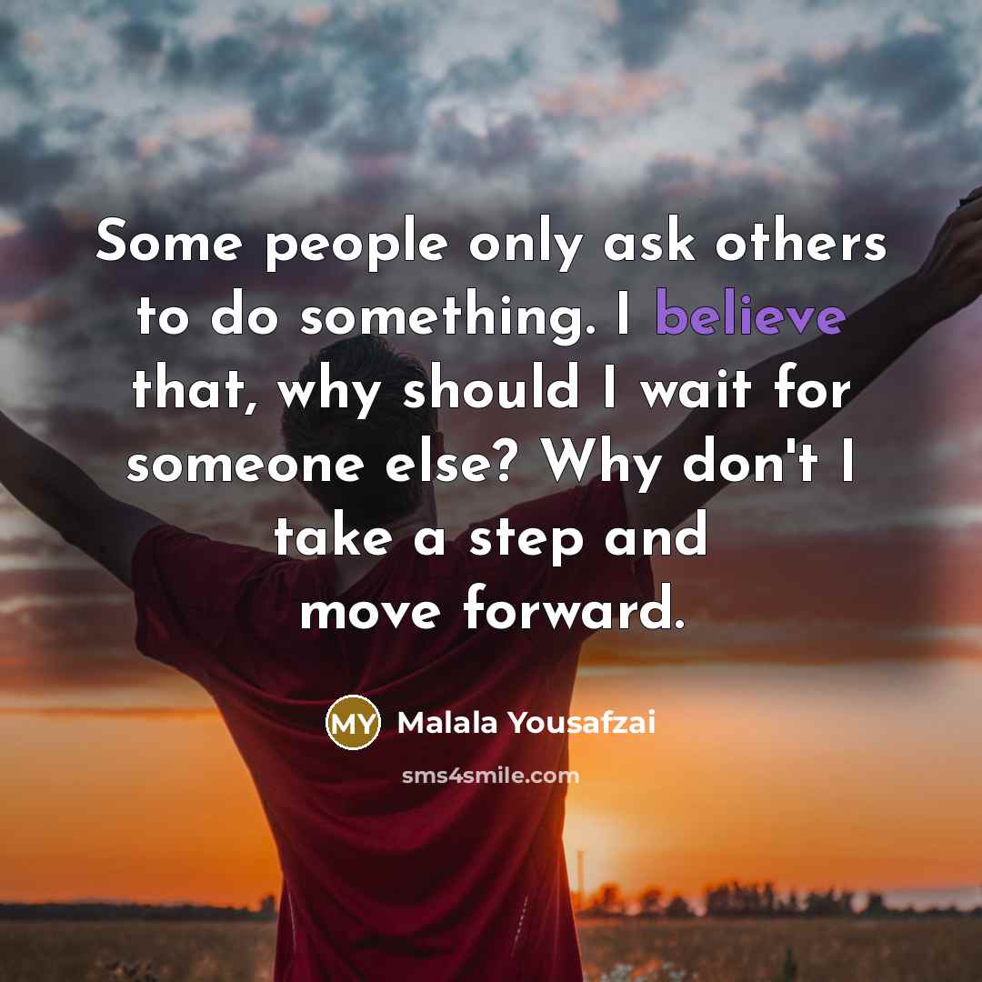 “Some people only ask others to do something. I believe…” quote by Malala Yousafzai
